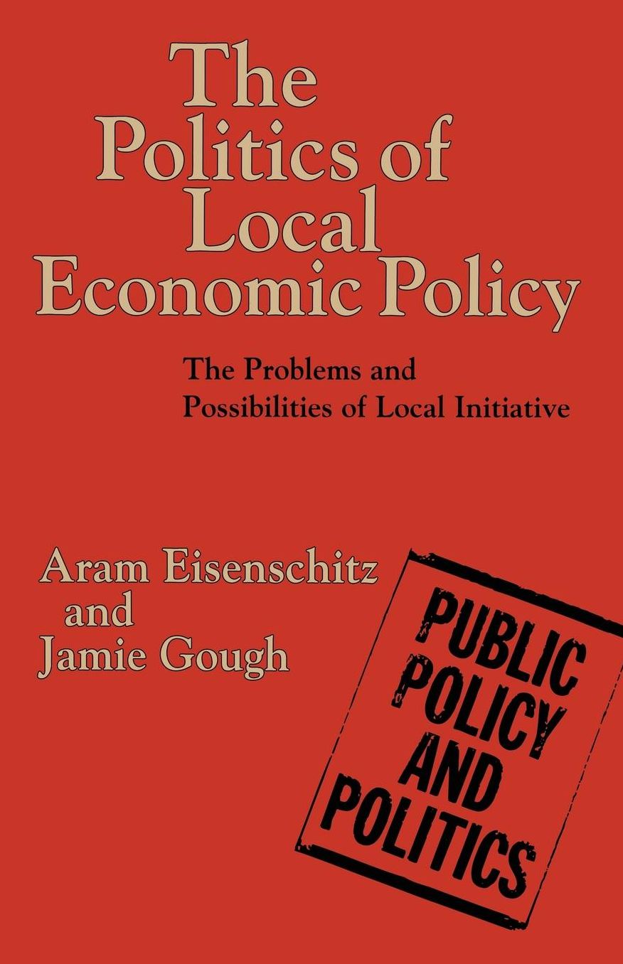 Politics of Local Economic Policy: The Problems and Possibilities of Local Initiative