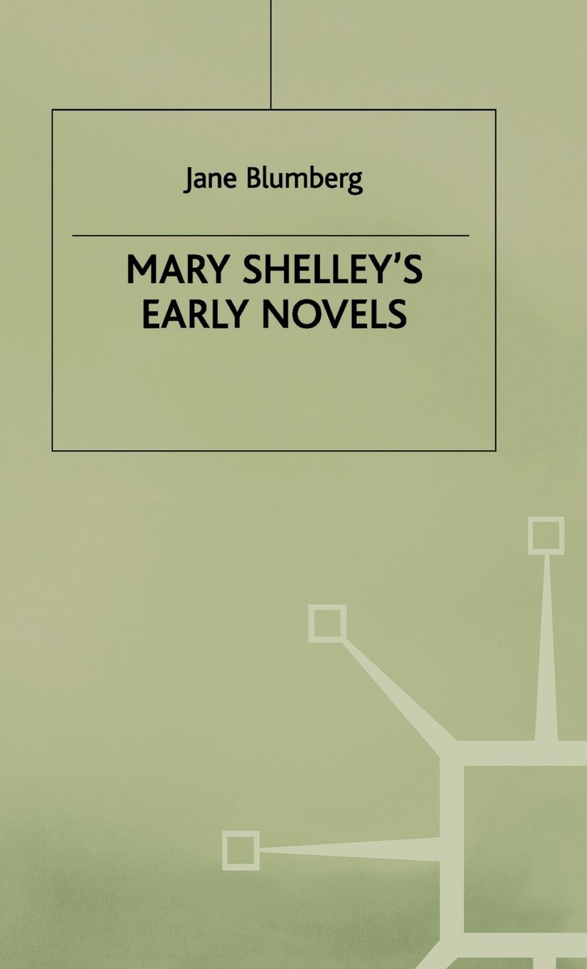 Mary Shelley's Early Novels: 'This Child of Imagination and Misery'