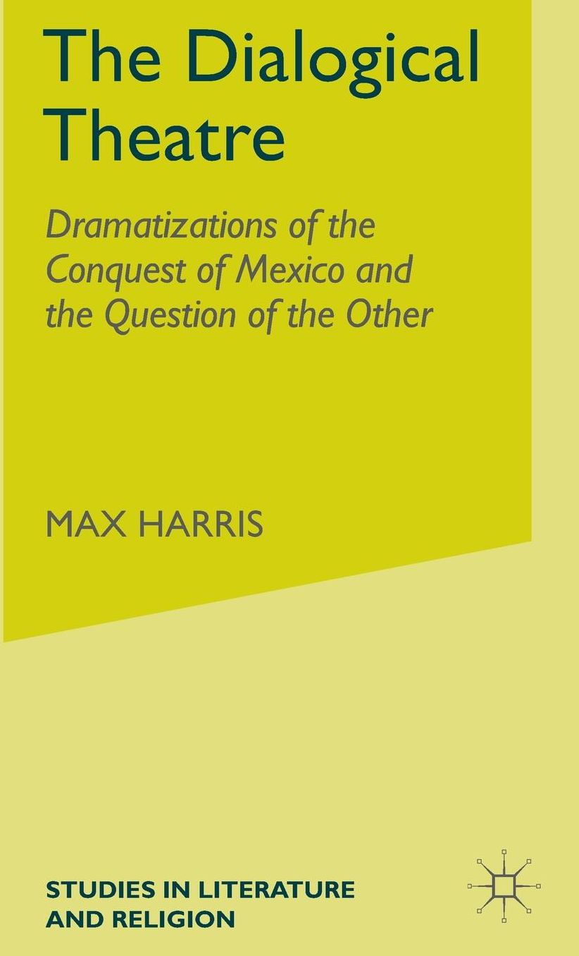 The Dialogical Theatre: Dramatizations of the Conquest of Mexico and the Question of the Other