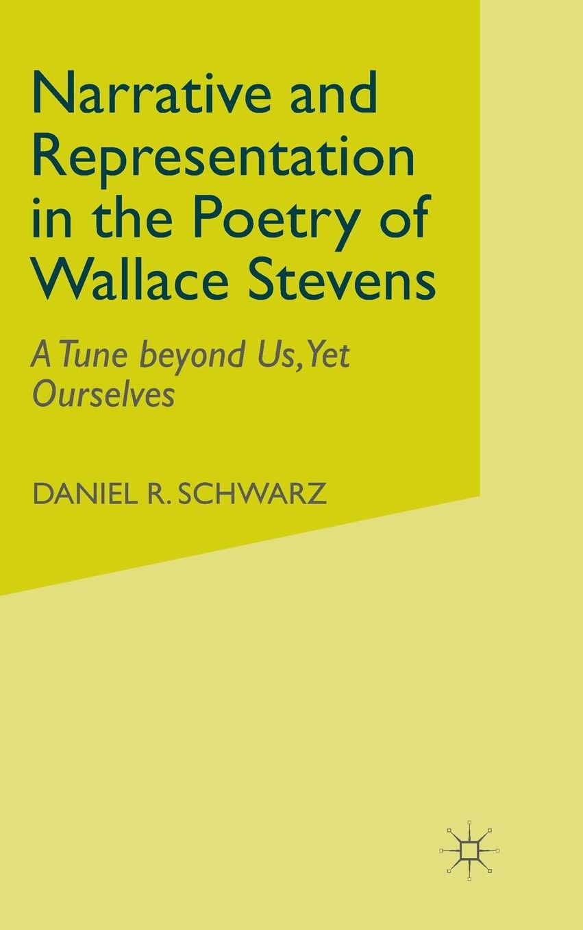 Narrative and Representation in the Poetry of Wallace Stevens: A Tune beyond Us, Yet Ourselves