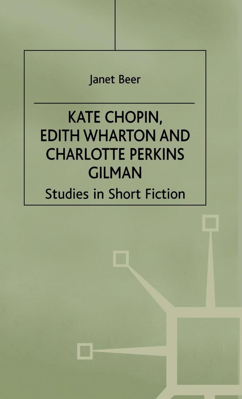Kate Chopin, Edith Wharton and Charlotte Perkins Gilman: Studies in Short Fiction
