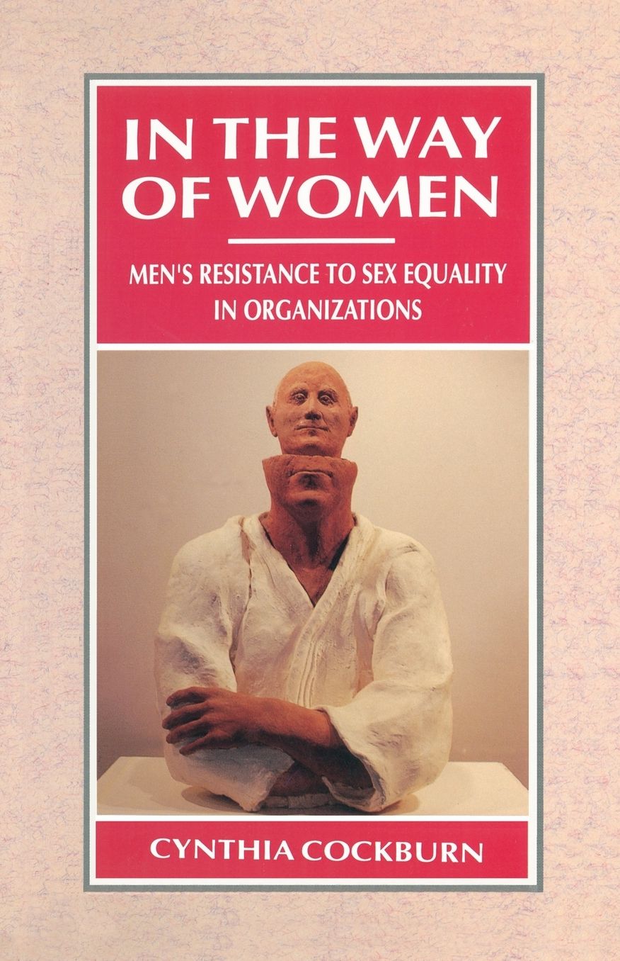 In the Way of Women: Men's Resistance to Sex Equality in Organizations