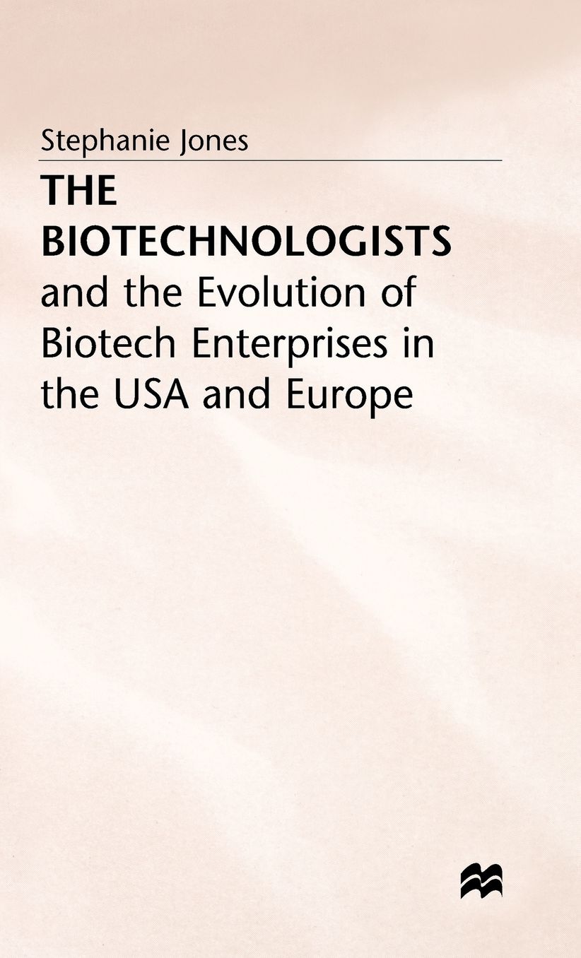 The Biotechnologists: and the Evolution of Biotech Enterprises in the USA and Europe