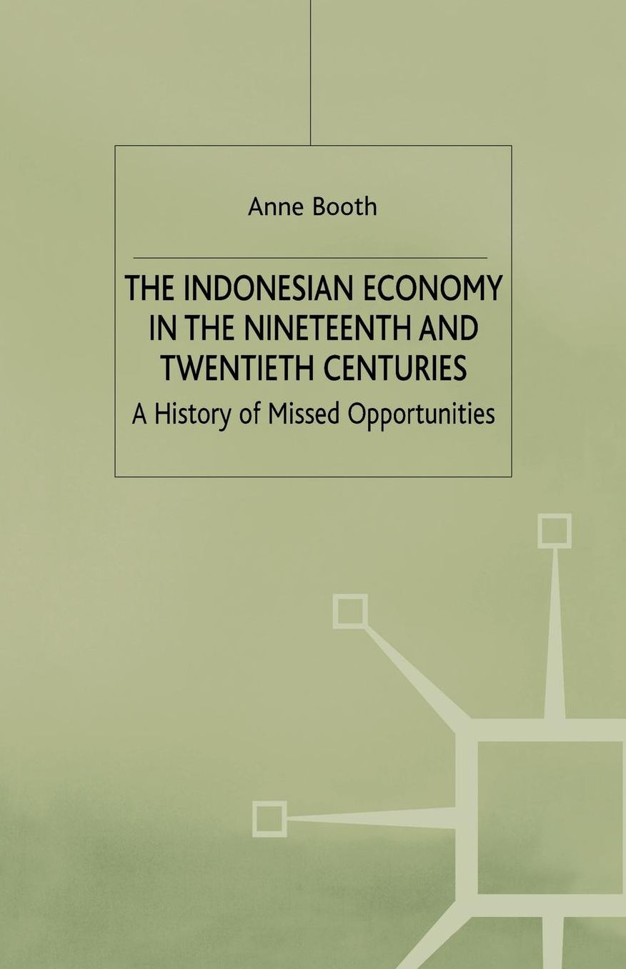 Idonesian Economy in the Nineteenth and Twentieth Centuries: A History of Missed Opportunities