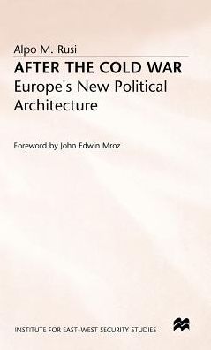 After the Cold War: Europe's New Political Architecture