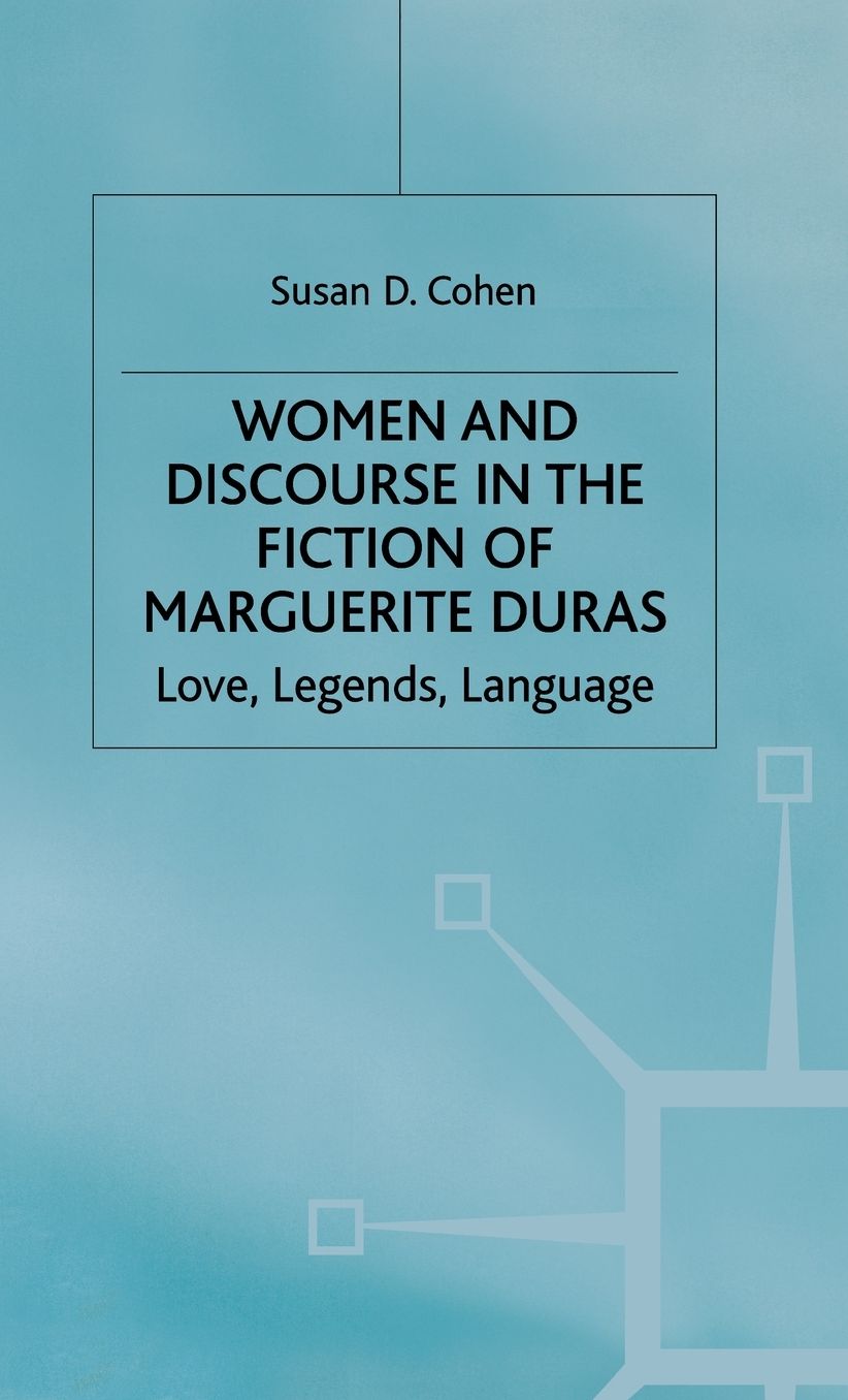 Women and Discourse in the Fiction of Marguerite Duras: Love, Legends, Language
