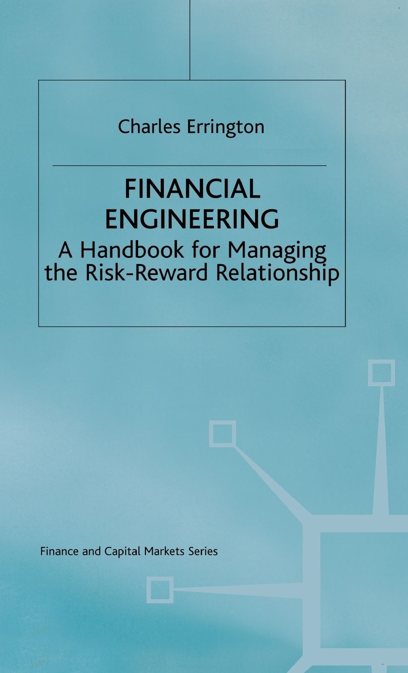 Financial Engineering: A handbook for managing the risk-reward relationship