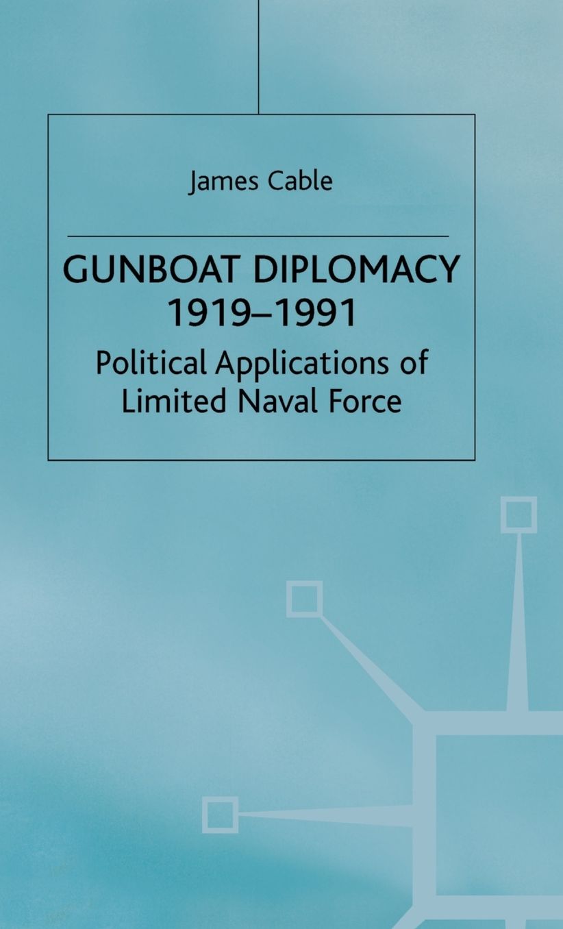 Gunboat Diplomacy 1919-1991: Political Applications of Limited Naval Force