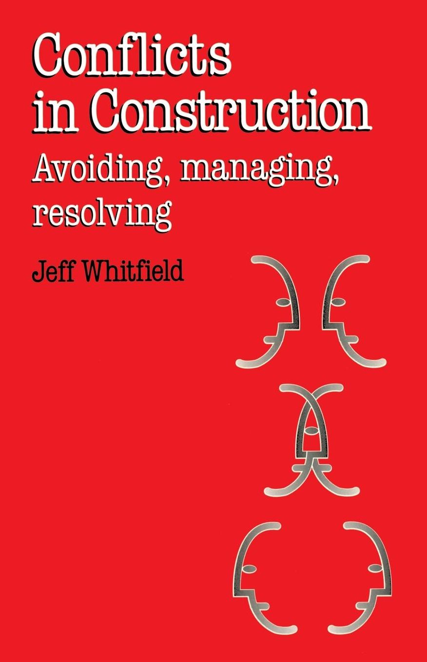 Conflicts in Construction: Avoiding, Managing, Resolving