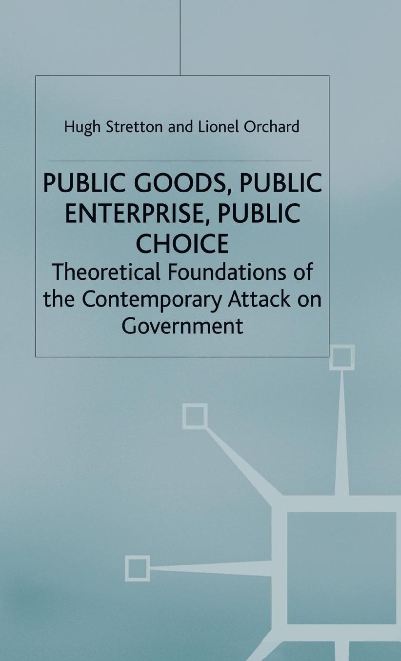 Public Goods, Public Enterprise, Public Choice: Theoretical Foundations of the Contemporary Attack on Government