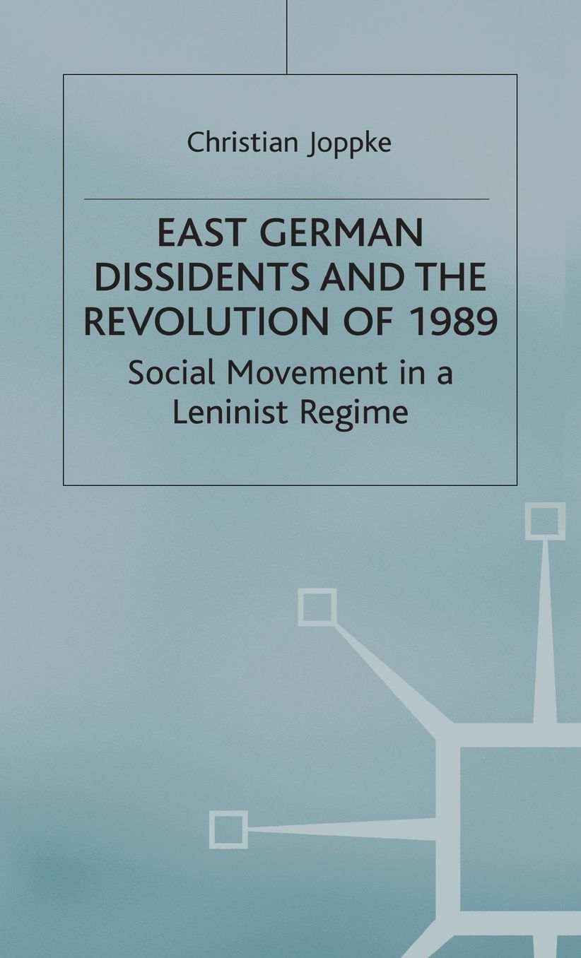 East German Dissidents and the Revolution of 1989: Social Movement in a Leninist Regime