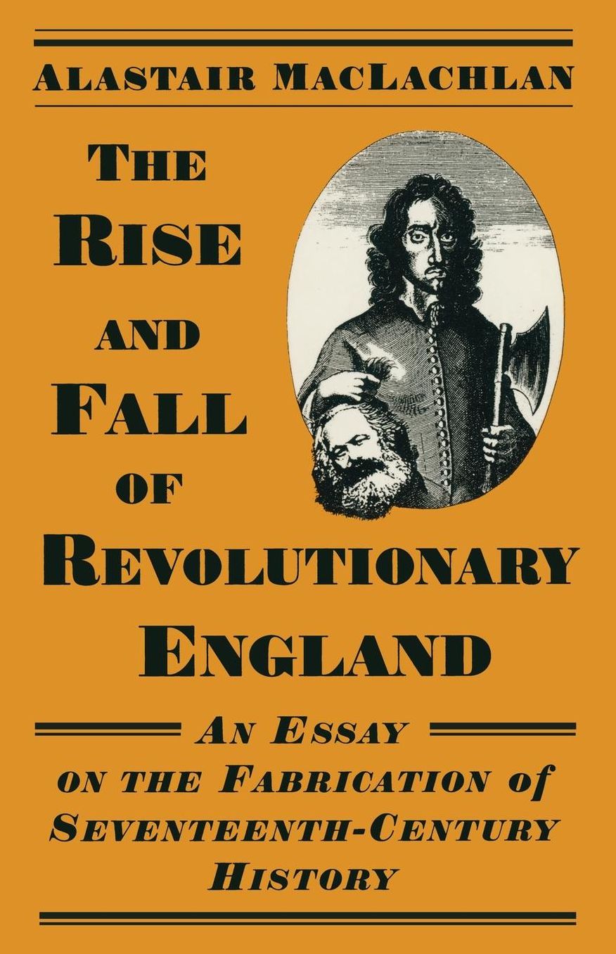 The Rise and Fall of Revolutionary England: An Essay on the Fabrication of Seventeenth-Century History