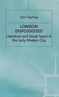 London Dispossessed: Literature and Social Space in the Early Modern City