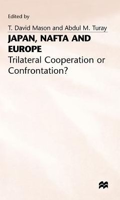 Japan, NAFTA and Europe: Trilateral Cooperation or Confrontation?