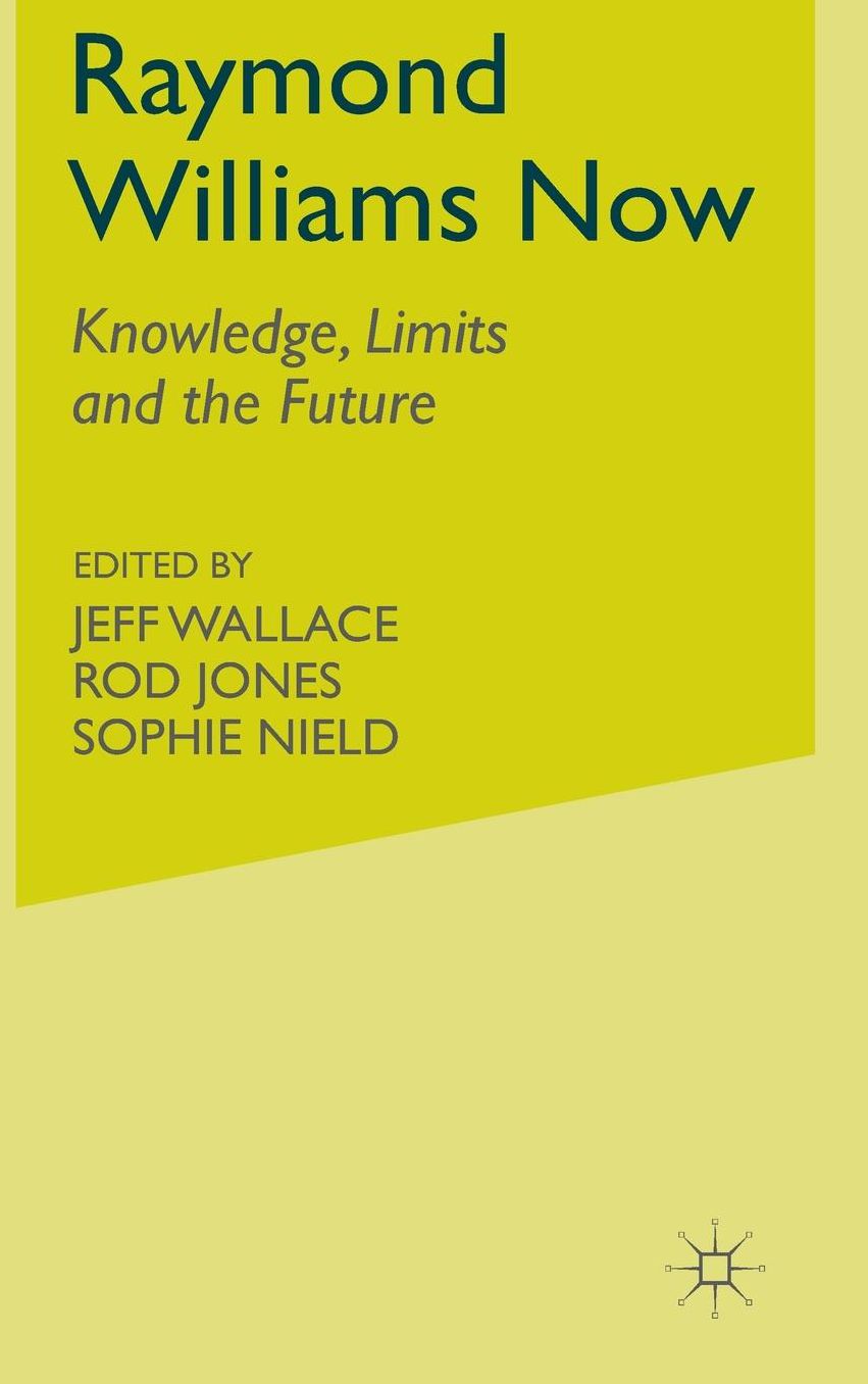 Raymond Williams Now: Knowledge, Limits and the Future