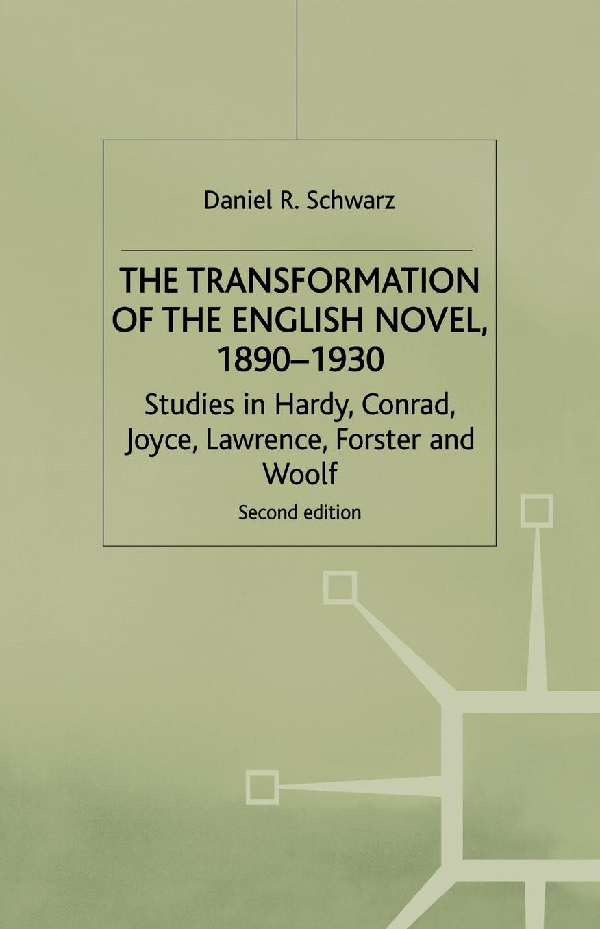 The Transformation of the English Novel, 1890-1930: Studies in Hardy, Conrad, Joyce, Lawrence, Forster and Woolf