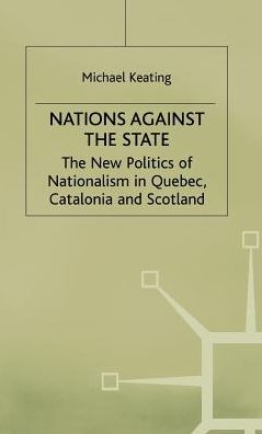 Nations against the State: The New Politics of Nationalism in Quebec, Catalonia and Scotland