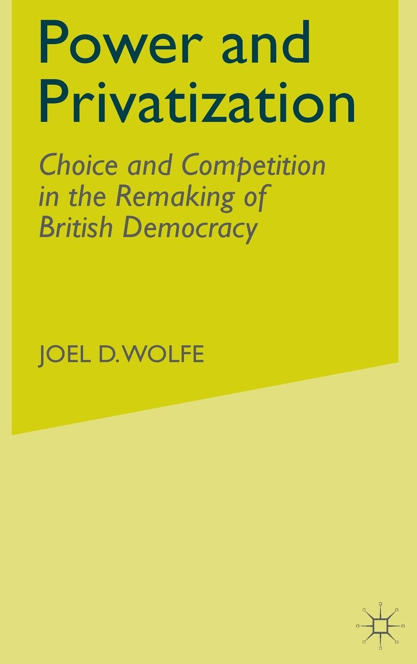 Power and Privatization: Choice and Competition in the Remaking of British Democracy