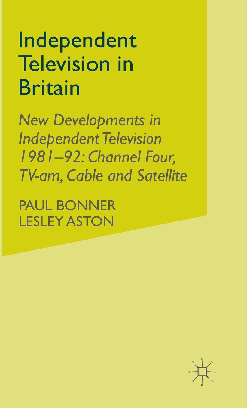 Independent Television in Britain: New Developments in Independent Television 1981-92: Channel Four, TV-am, Cable and Satellite