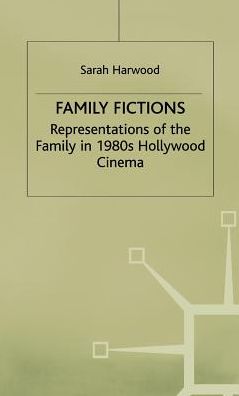 Family Fictions: Representations of the Family in 1980s Hollywood Cinema
