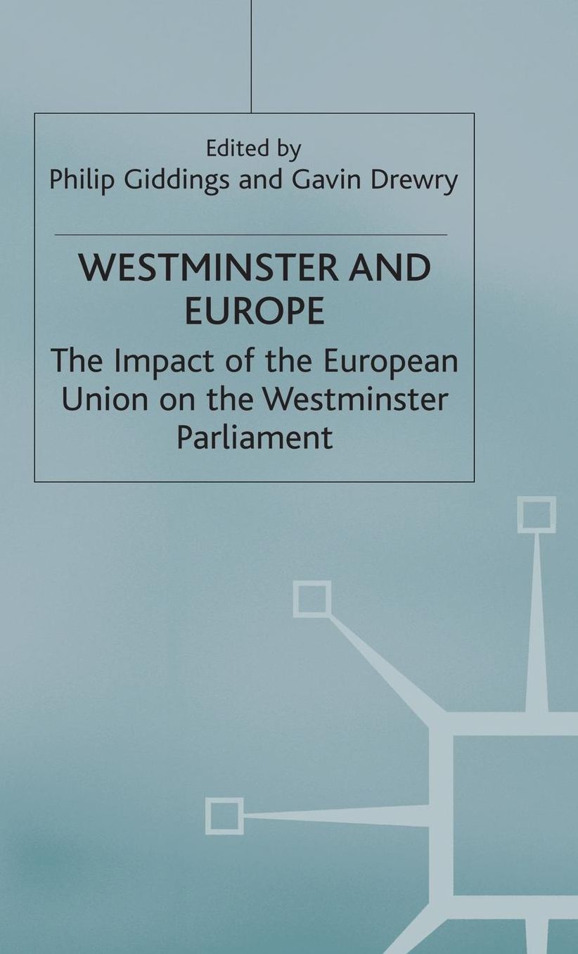 Westminster and Europe: The Impact of the European Union on the Westminster Parliament