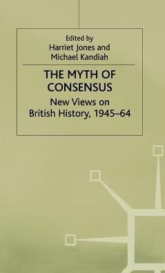 The Myth of Consensus: New Views on British History, 1945-64