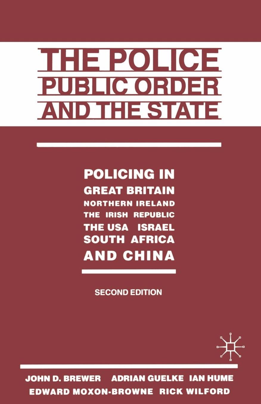 The Police, Public Order and the State: Policing in Great Britain, Northern Ireland, the Irish Republic, the USA, Israel, South Africa and China