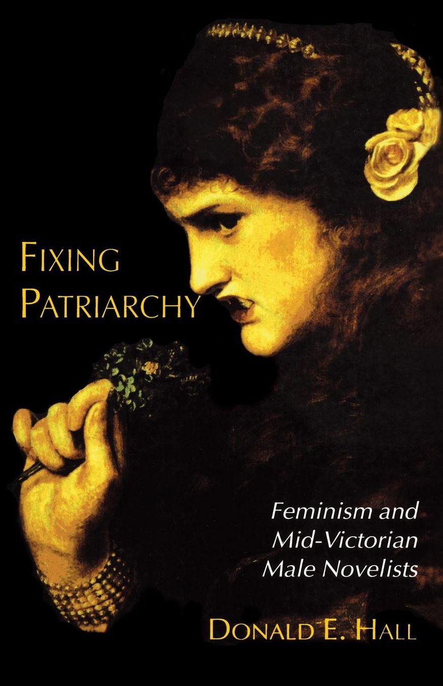 Fixing Patriarchy: Feminism and Mid-Victorian Male Novelists