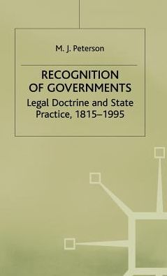 Recognition of Governments: Legal Doctrine and State Practice, 1815-1995