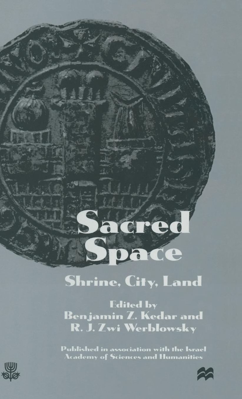 Sacred Space: Shrine, City, Land: Proceedings from the International Conference in Memory of Joshua Prawer