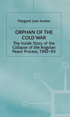 Orphan of the Cold War: The Inside Story of the Collapse of the Angolan Peace Process, 1992-93