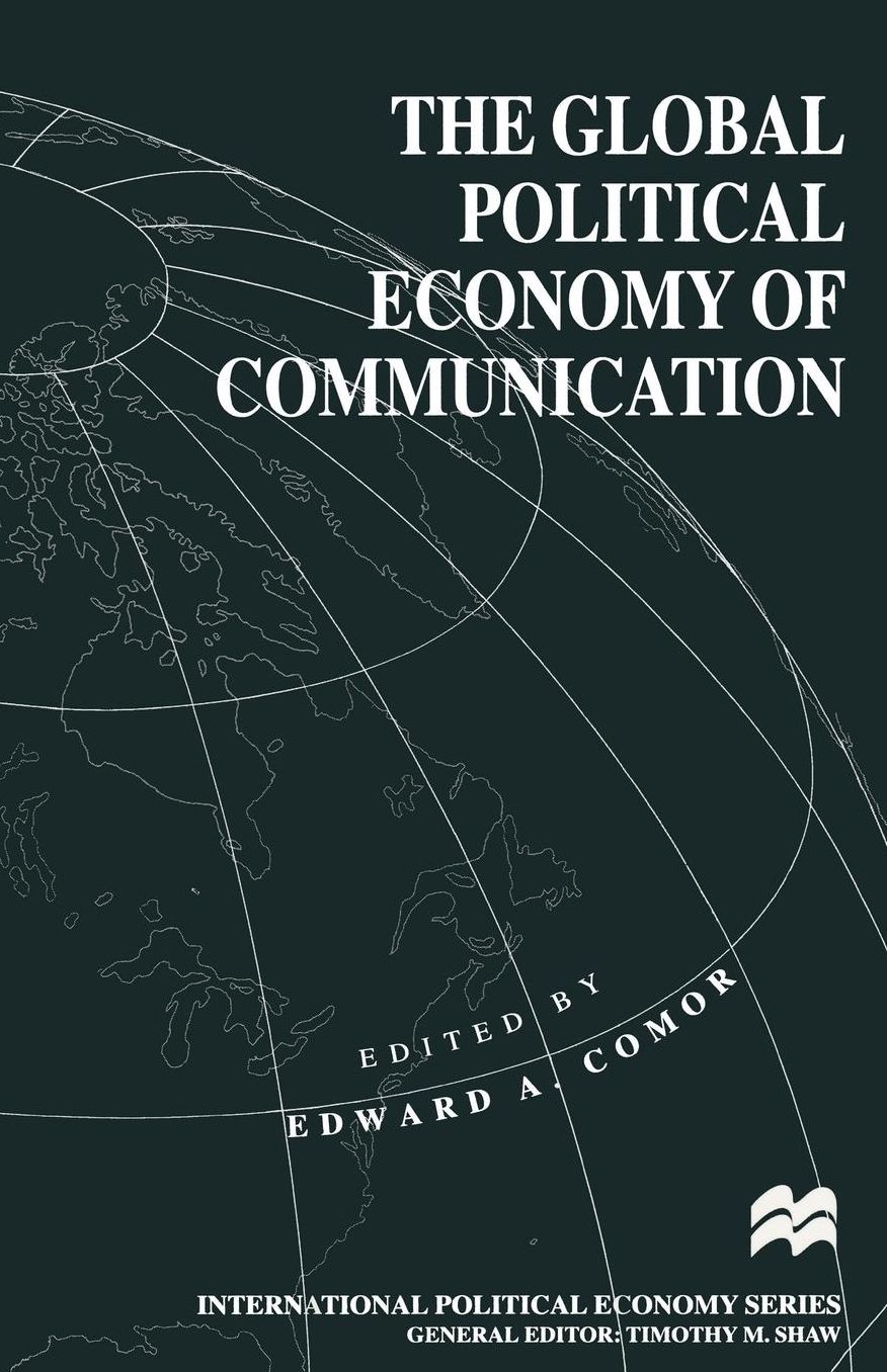 The Global Political Economy of Communication: Hegemony, Telecommunication and the Information Economy