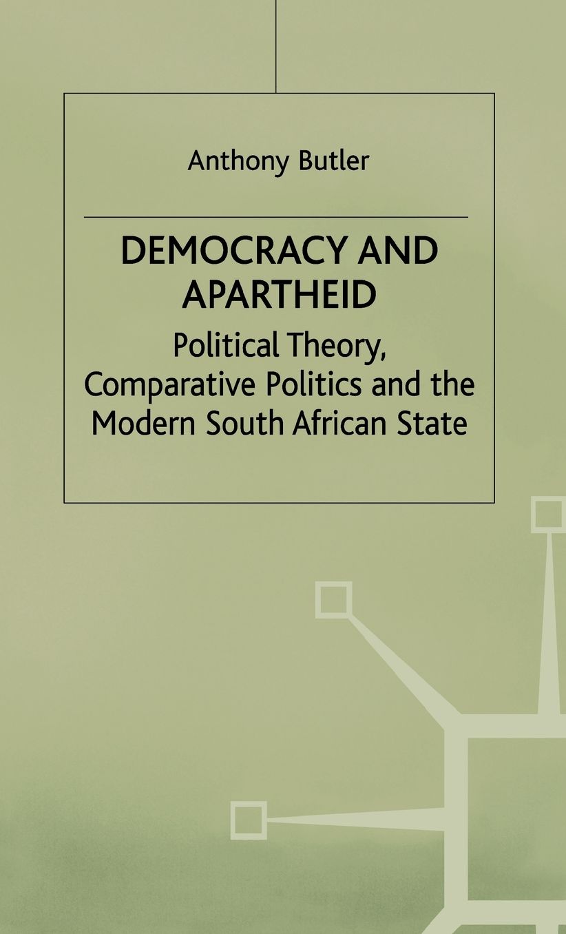 Democracy and Apartheid: Political Theory, Comparative Politics and the Modern South African State