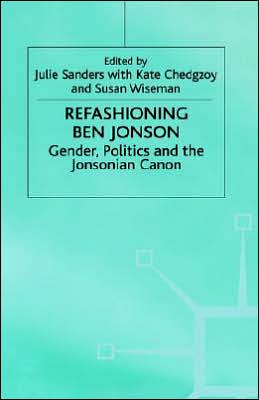 Refashioning Ben Jonson: Gender, Politics, and the Jonsonian Canon