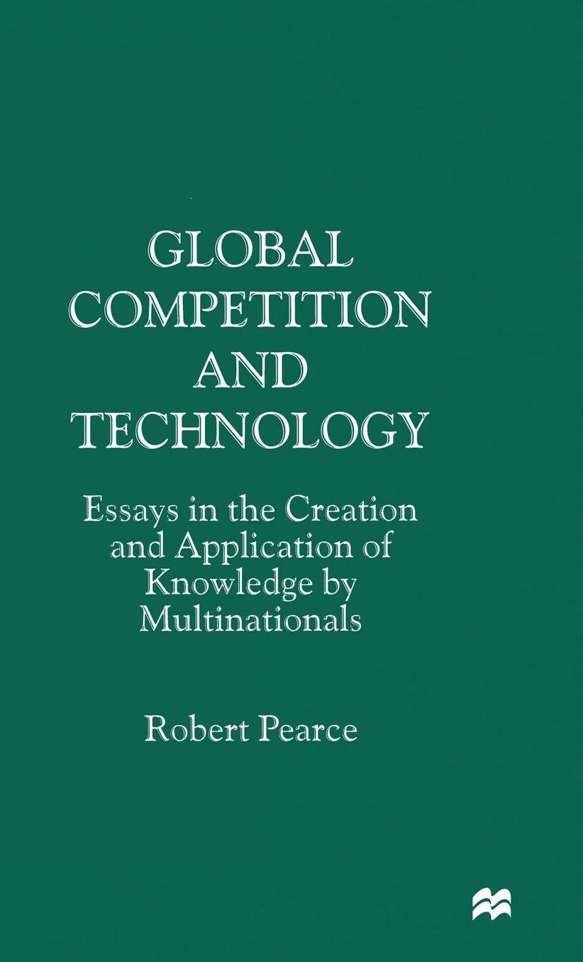 Global Competition and Technology: Essays in the Creation and Application of Knowledge by Multinationals