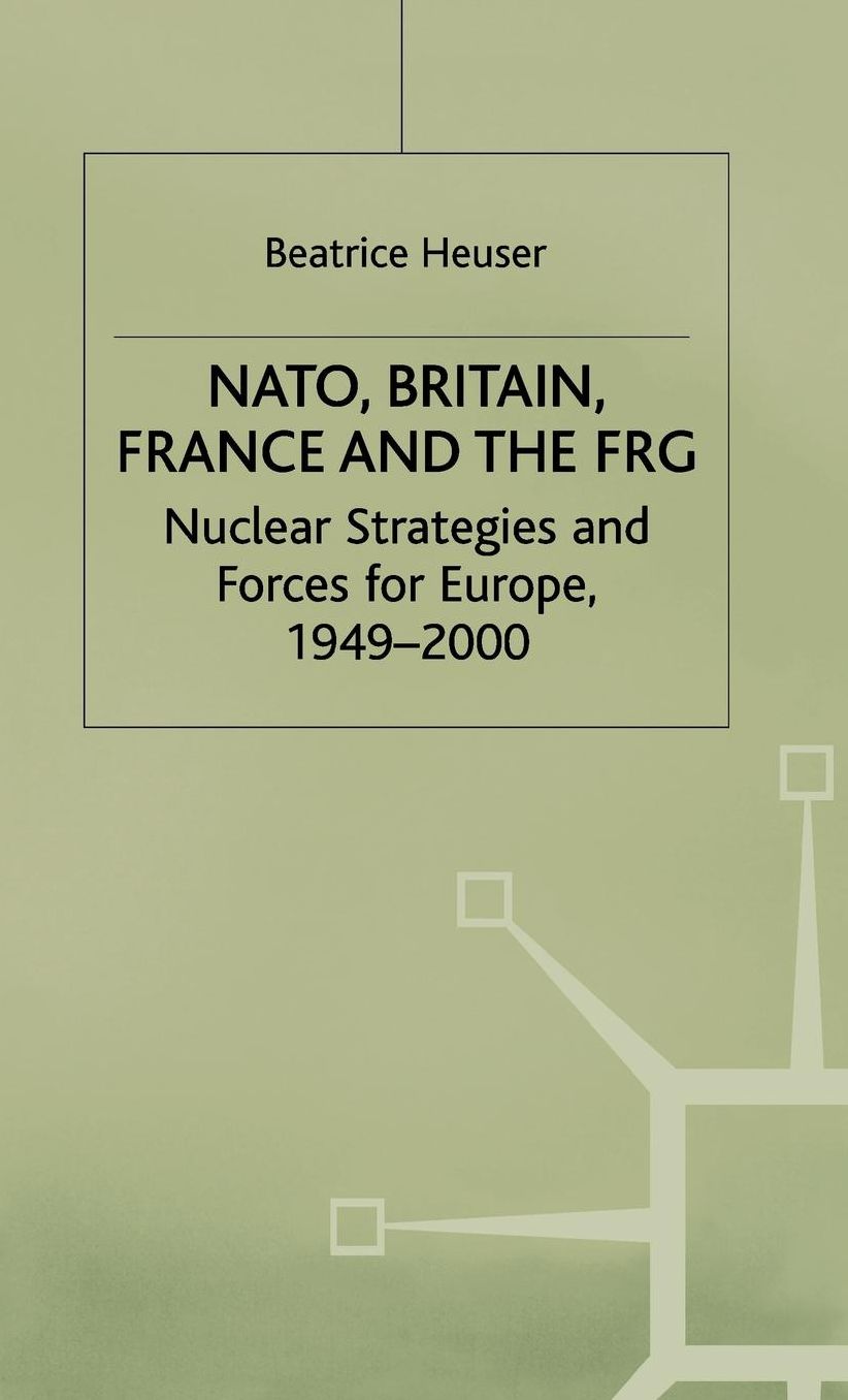 NATO, Britain, France and the FRG: Nuclear Strategies and Forces for Europe, 1949-2000