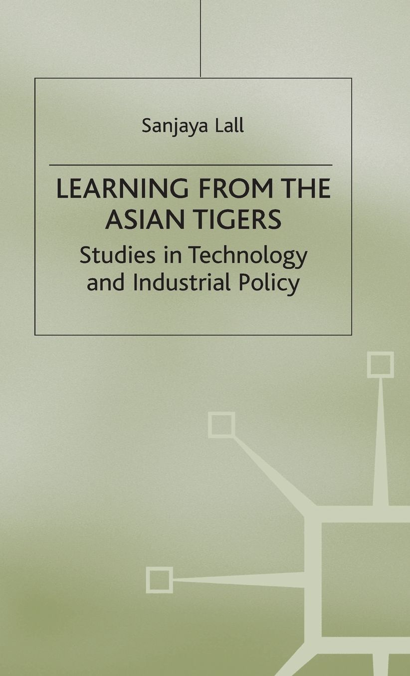 Learning from the Asian Tigers: Studies in Technology and Industrial Policy