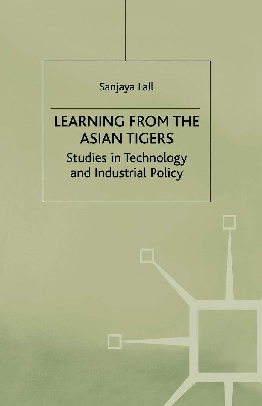 Learning from the Asian Tigers: Studies in Technology and Industrial Policy