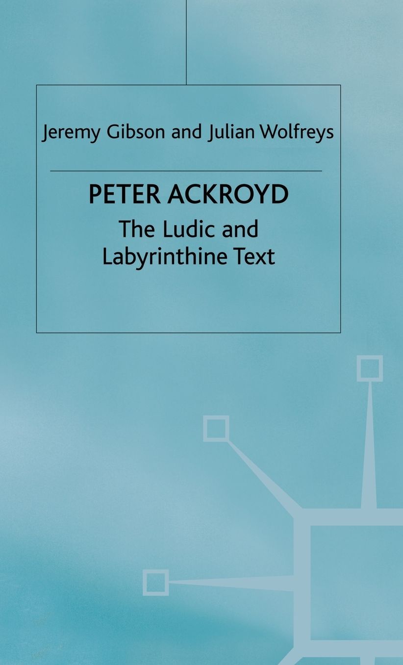 Peter Ackroyd: The Ludic and Labyrinthine Text