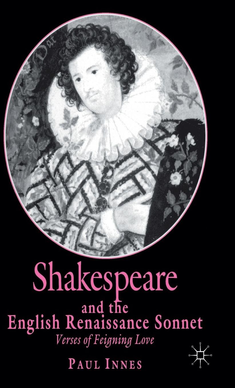 Shakespeare and the English Renaissance Sonnet: Verses of Feigning Love