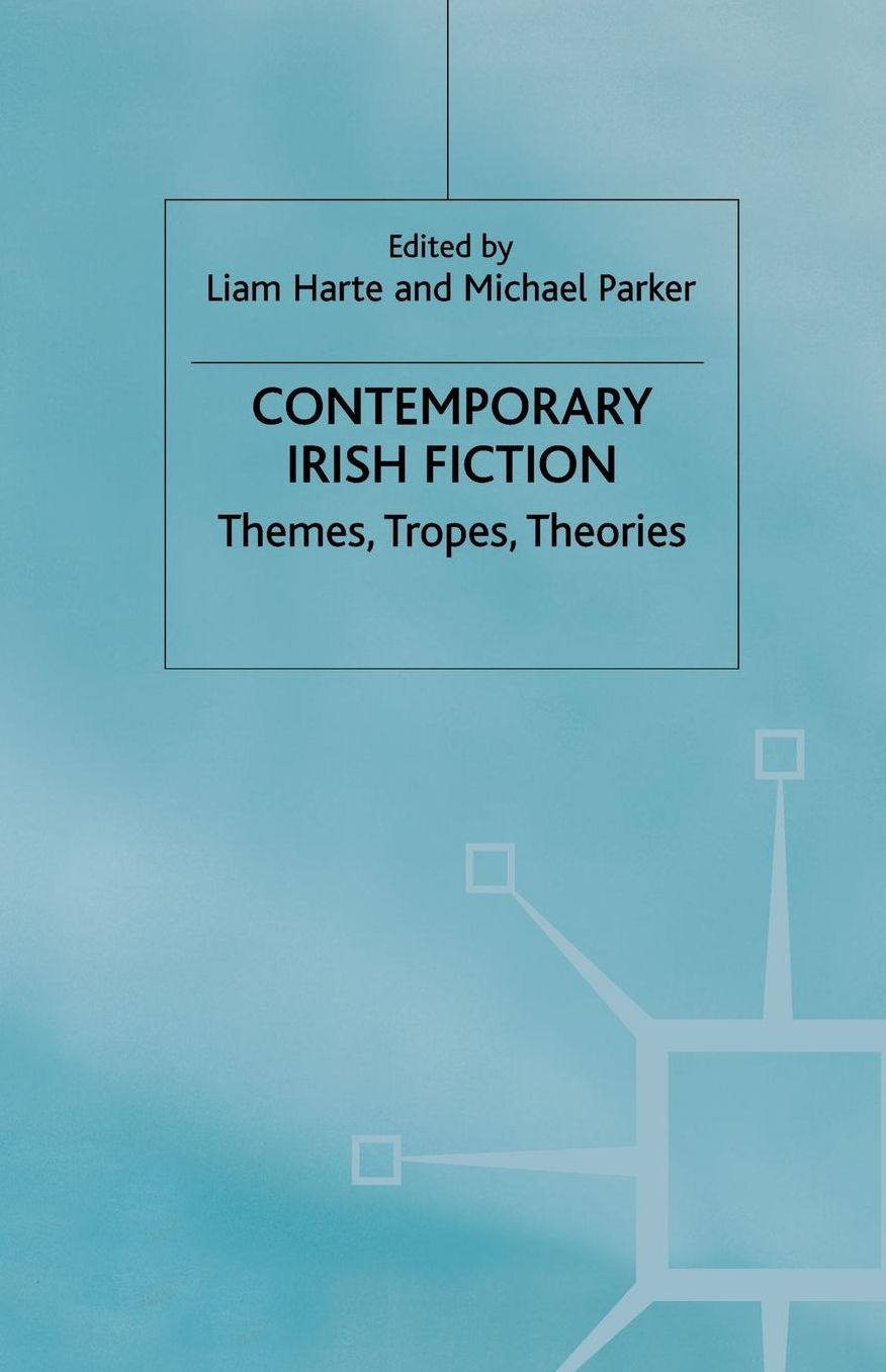 Contemporary Irish Fiction: Themes, Tropes, Theories