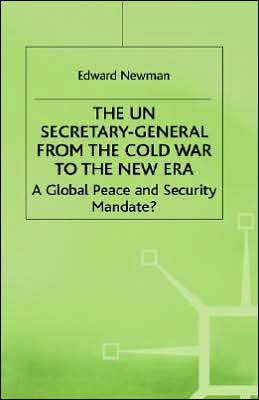 The UN Secretary-General from the Cold War to the New Era: A Global Peace and Security Mandate?