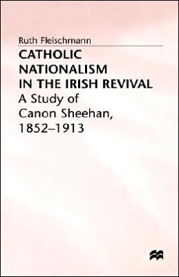 Catholic Nationalism in the Irish Revival: A Study of Canon Sheehan, 1852-1913