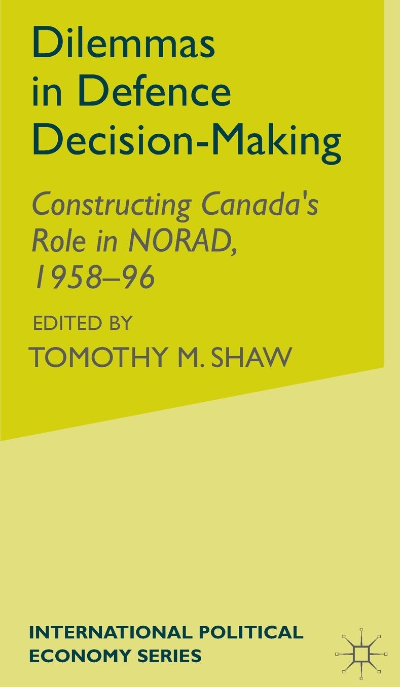Dilemmas in Defence Decision-Making: Constructing Canada's Role in NORAD, 1958-96