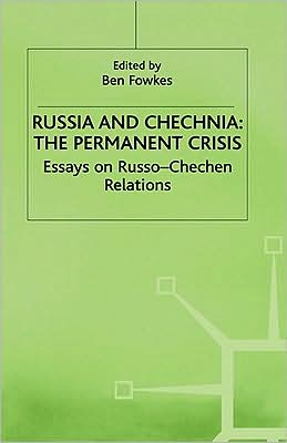 Russia and Chechnia: The Permanent Crisis: Essays on Russo-Chechen Relations