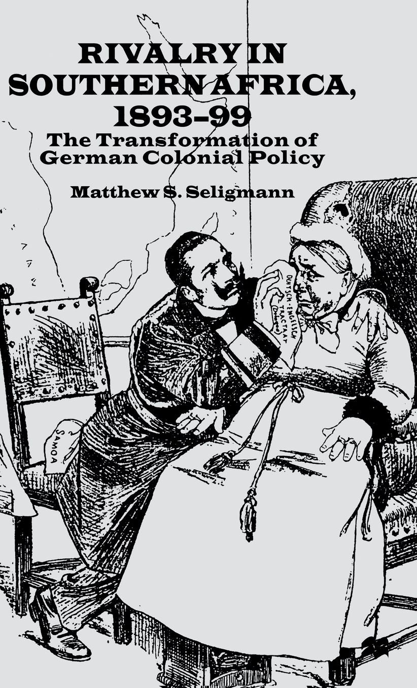 Rivalry in Southern Africa, 1893-99: The Transformation of German Colonial Policy
