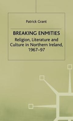 Breaking Enmities: Religion, Literature and Culture in Northern Ireland, 1967-1997