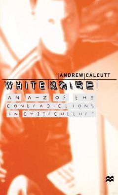 White Noise: An A-Z of the Contradictions of Cyberculture