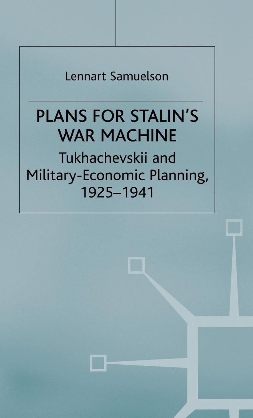 Plans for Stalin's War-Machine: Tukhachevskii and Military-Economic Planning, 1925-1941