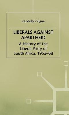 Liberals against Apartheid: A History of the Liberal Party of South Africa, 1953-68